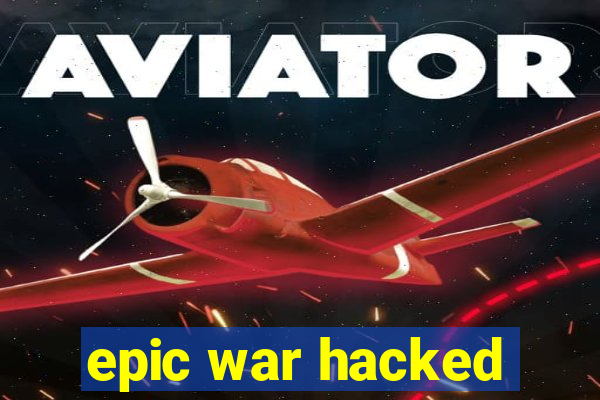 epic war hacked